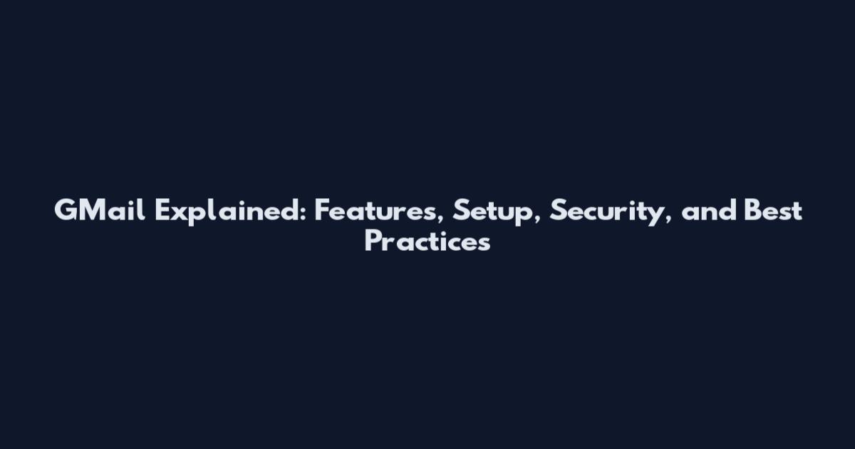 GMail Explained: Features, Setup, Security, and Best Practices