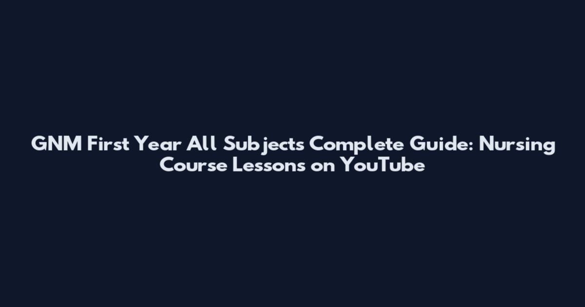 GNM First Year All Subjects Complete Guide: Nursing Course Lessons on YouTube