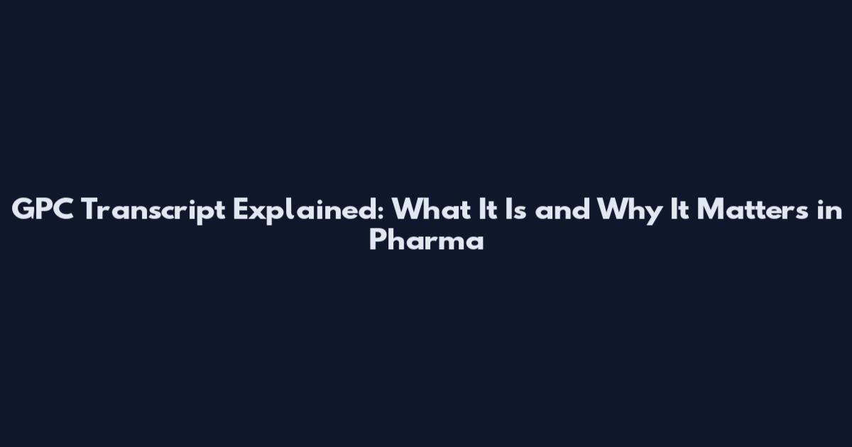 GPC Transcript Explained: What It Is and Why It Matters in Pharma