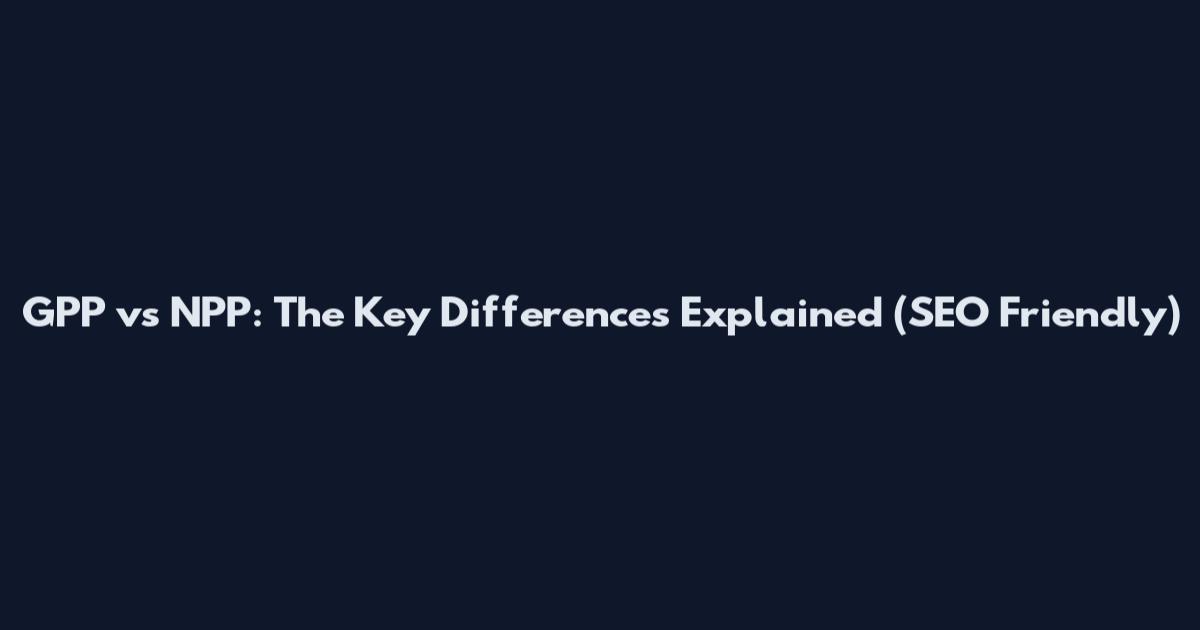 GPP vs NPP: The Key Differences Explained (SEO Friendly)