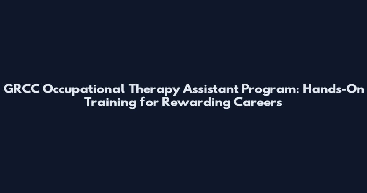 GRCC Occupational Therapy Assistant Program: Hands-On Training for Rewarding Careers