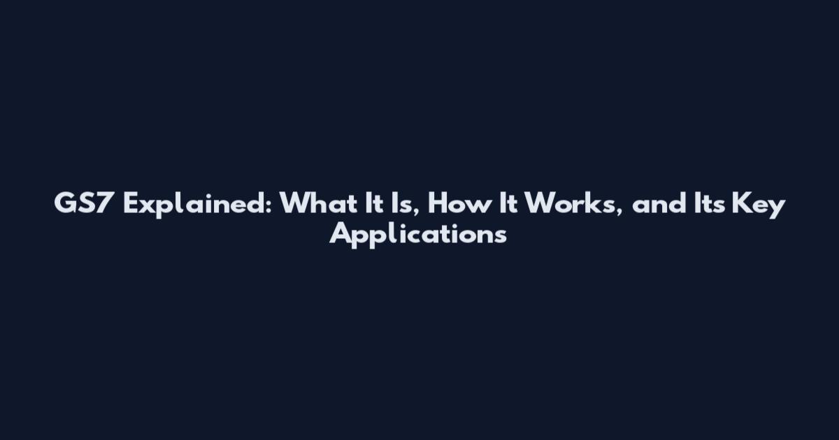GS7 Explained: What It Is, How It Works, and Its Key Applications