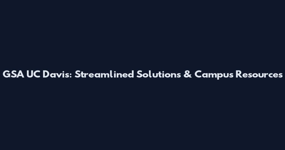 GSA UC Davis: Streamlined Solutions & Campus Resources