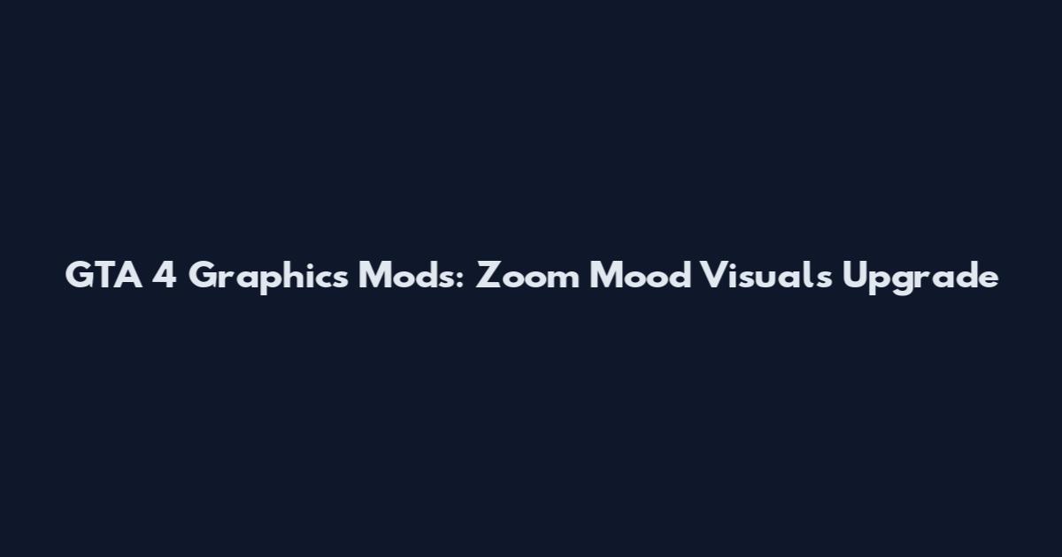 GTA 4 Graphics Mods: Zoom Mood Visuals Upgrade