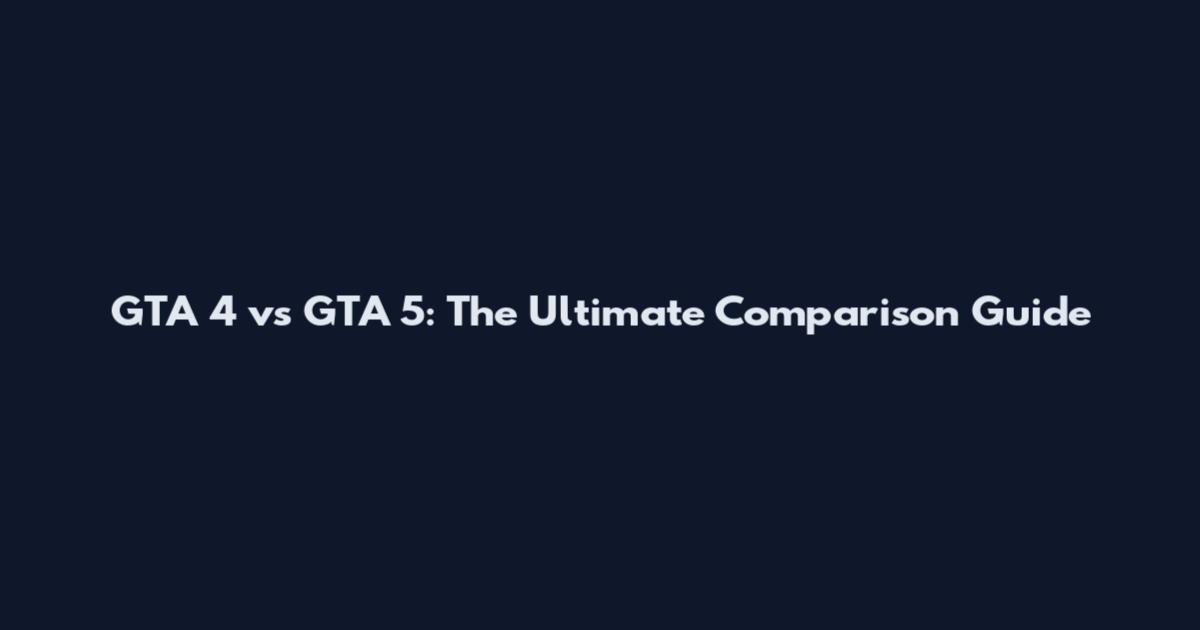 GTA 4 vs GTA 5: The Ultimate Comparison Guide