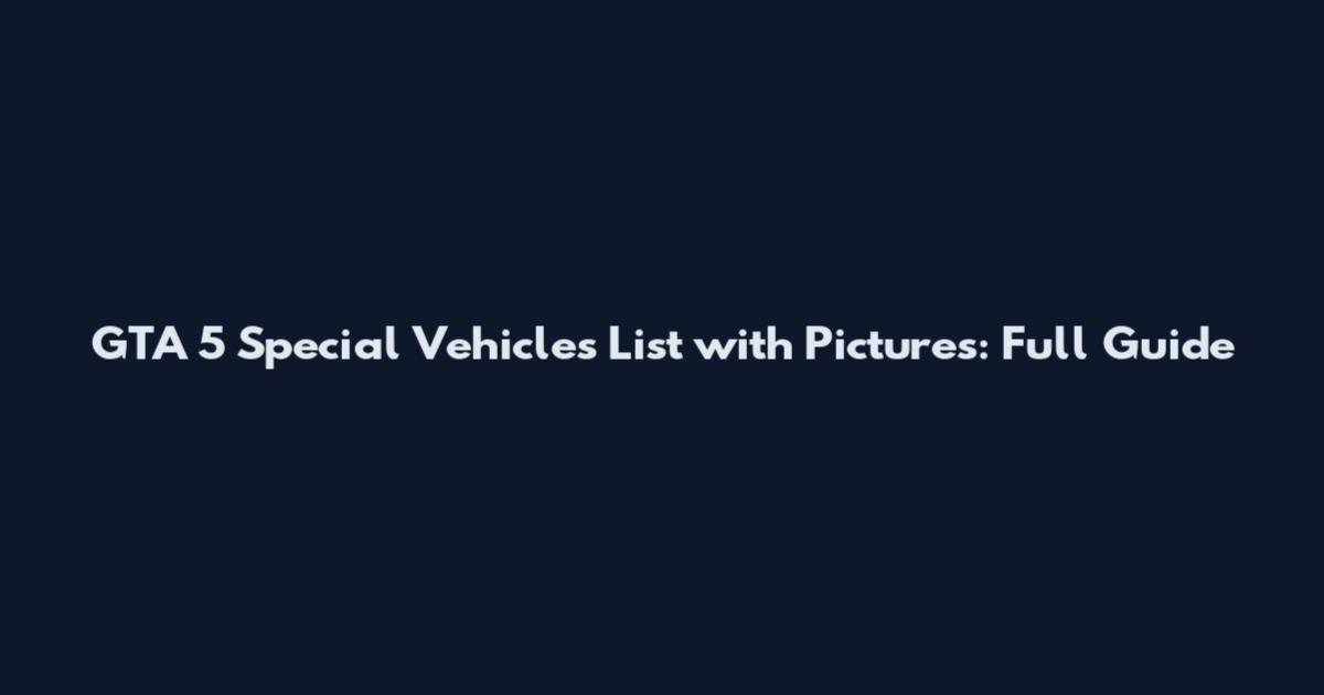 GTA 5 Special Vehicles List with Pictures: Full Guide