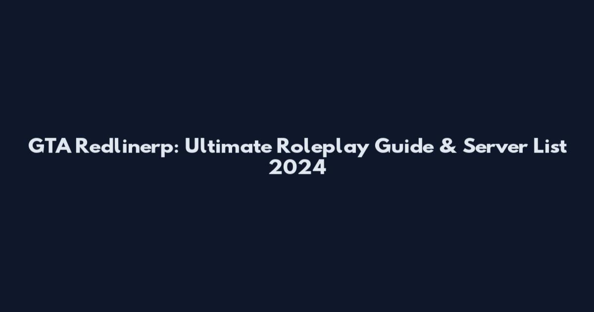 GTA Redlinerp: Ultimate Roleplay Guide & Server List 2024