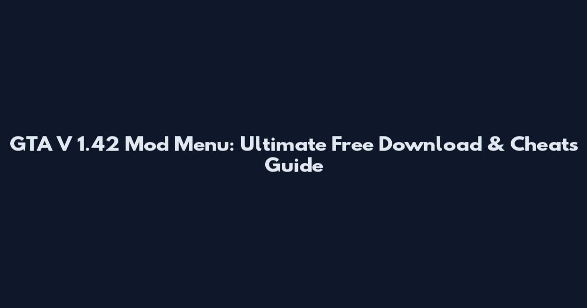 GTA V 1.42 Mod Menu: Ultimate Free Download & Cheats Guide