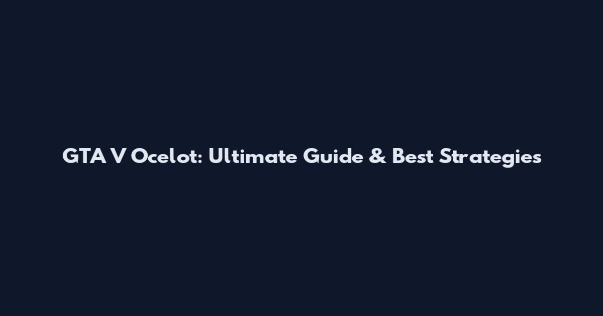 GTA V Ocelot: Ultimate Guide & Best Strategies
