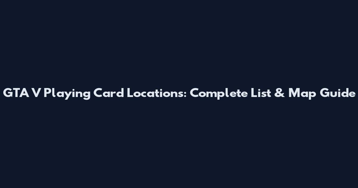 GTA V Playing Card Locations: Complete List & Map Guide
