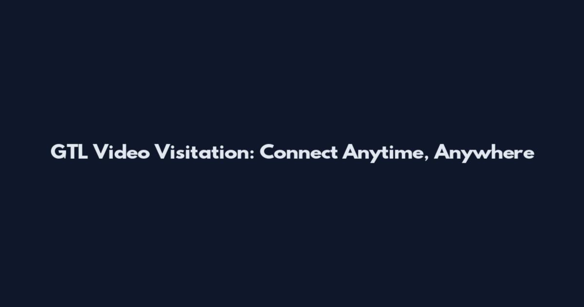 GTL Video Visitation: Connect Anytime, Anywhere