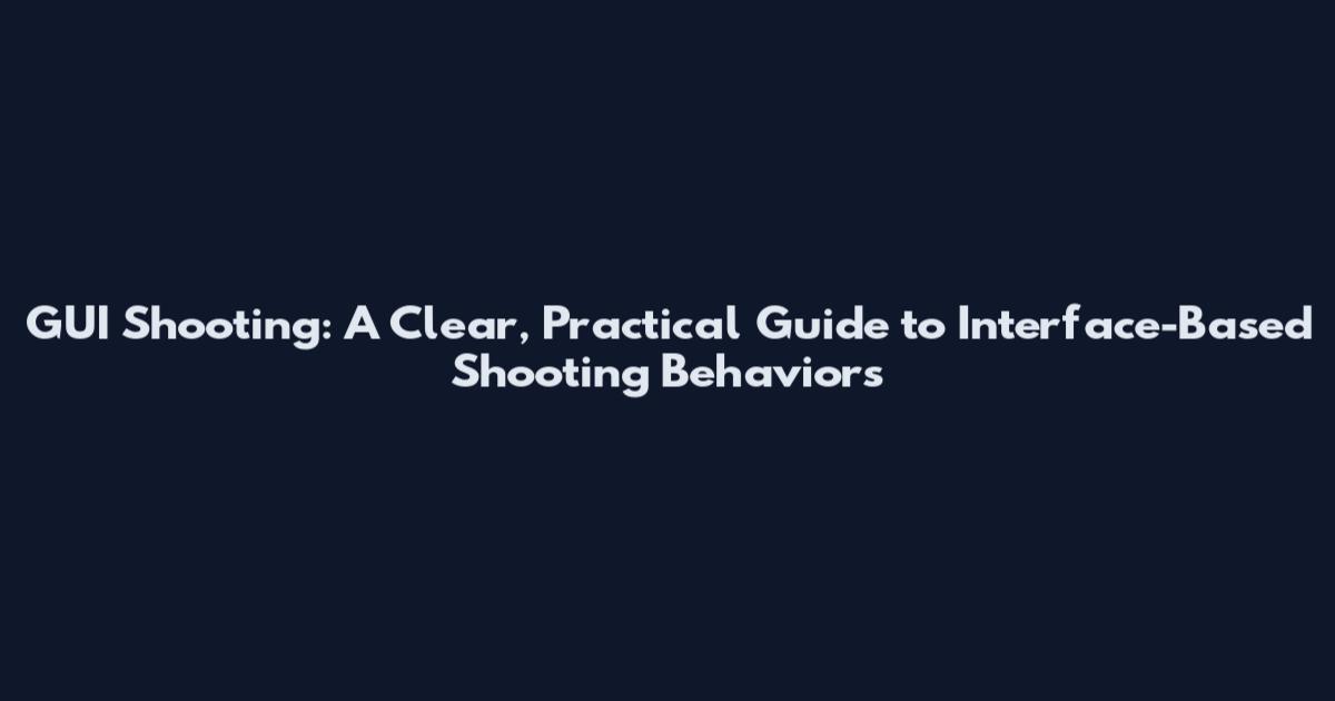GUI Shooting: A Clear, Practical Guide to Interface-Based Shooting Behaviors