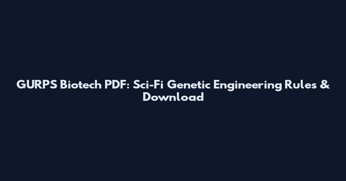 GURPS Biotech PDF: Sci-Fi Genetic Engineering Rules & Download