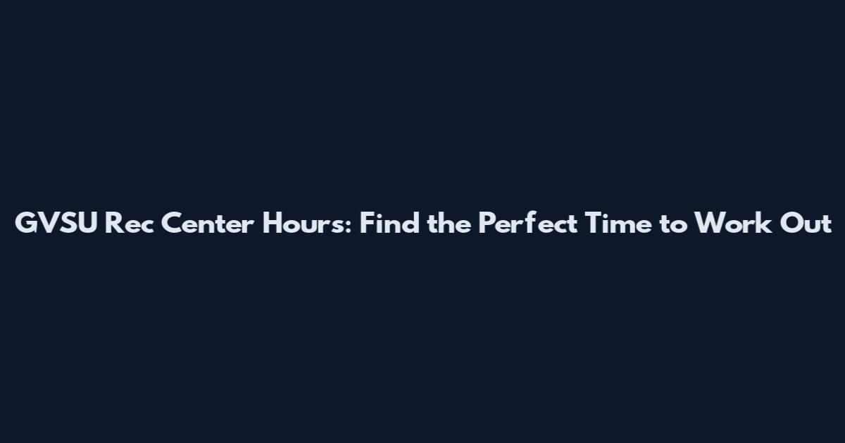 GVSU Rec Center Hours: Find the Perfect Time to Work Out