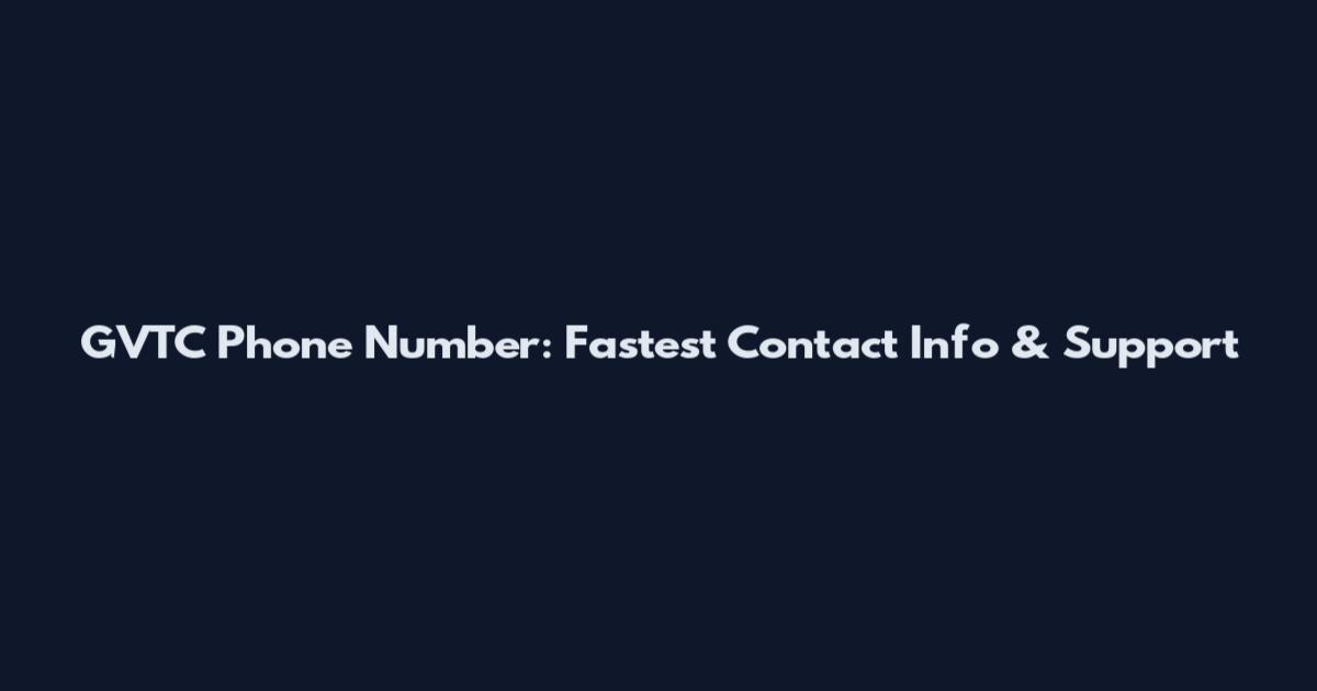 GVTC Phone Number: Fastest Contact Info & Support