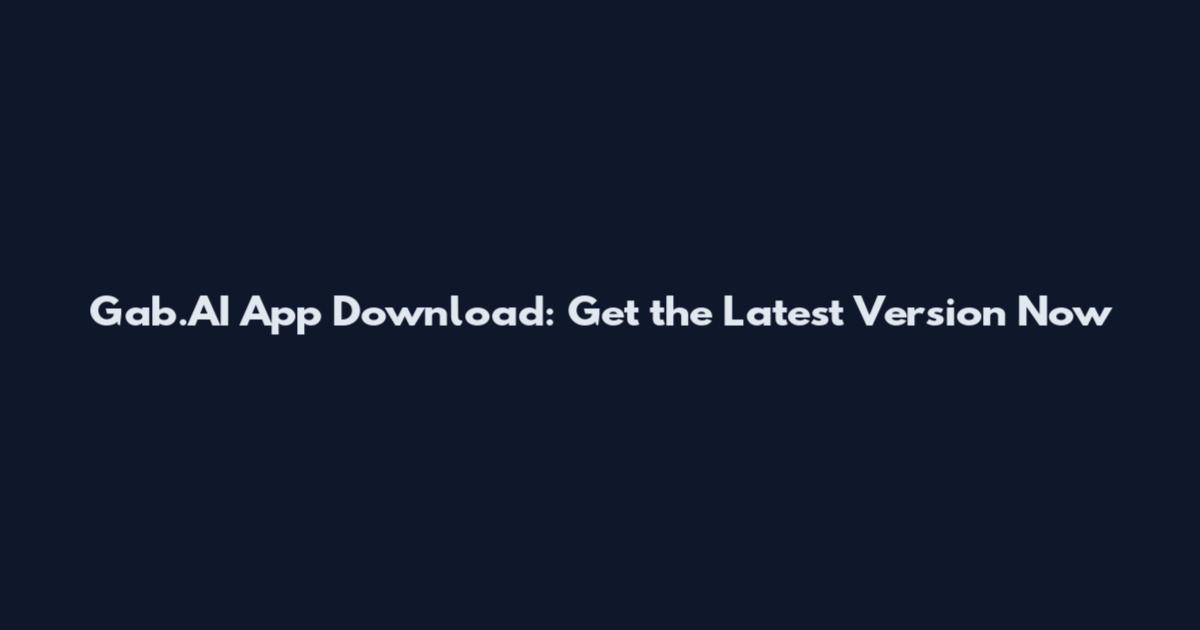 Gab.AI App Download: Get the Latest Version Now