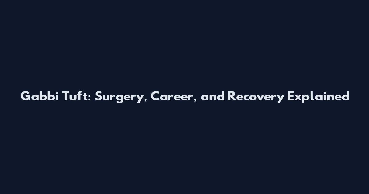Gabbi Tuft: Surgery, Career, and Recovery Explained