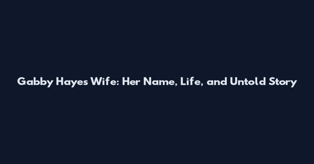 Gabby Hayes Wife: Her Name, Life, and Untold Story