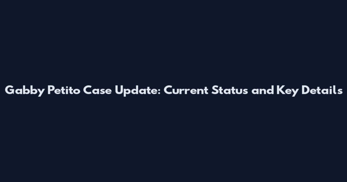 Gabby Petito Case Update: Current Status and Key Details