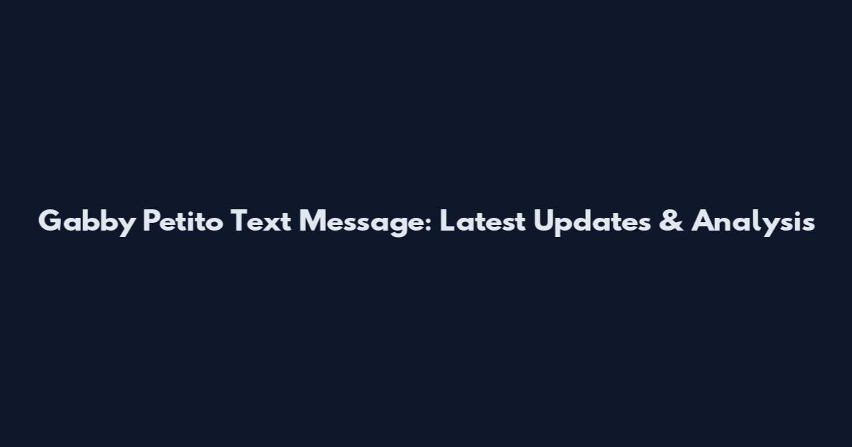 Gabby Petito Text Message: Latest Updates & Analysis