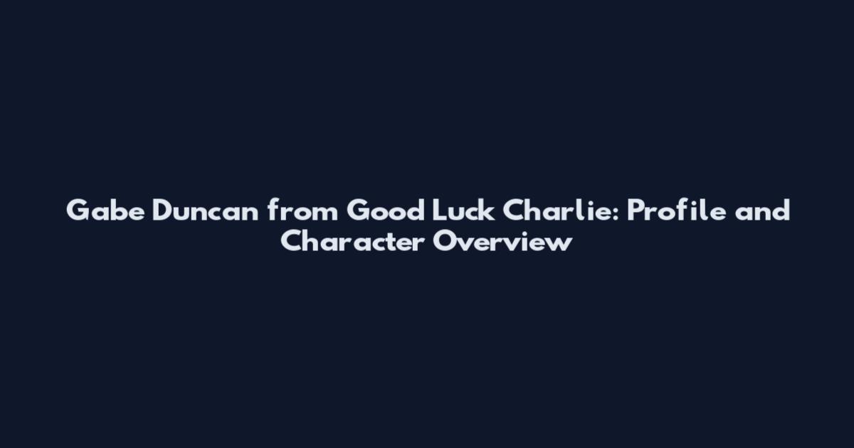 Gabe Duncan from Good Luck Charlie: Profile and Character Overview