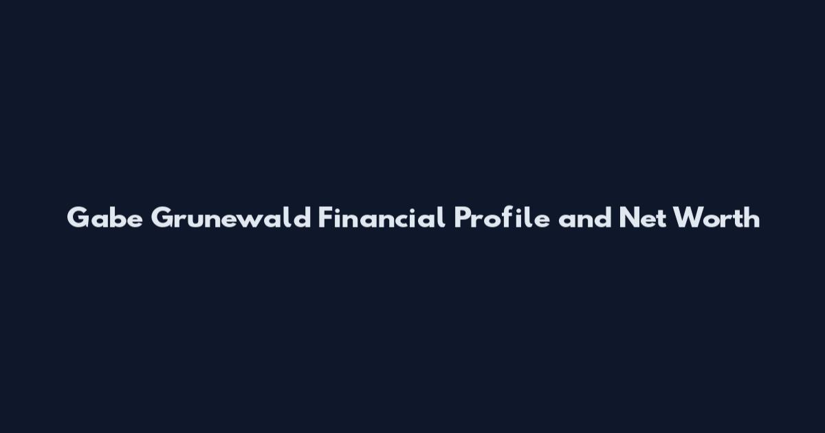 Gabe Grunewald Financial Profile and Net Worth