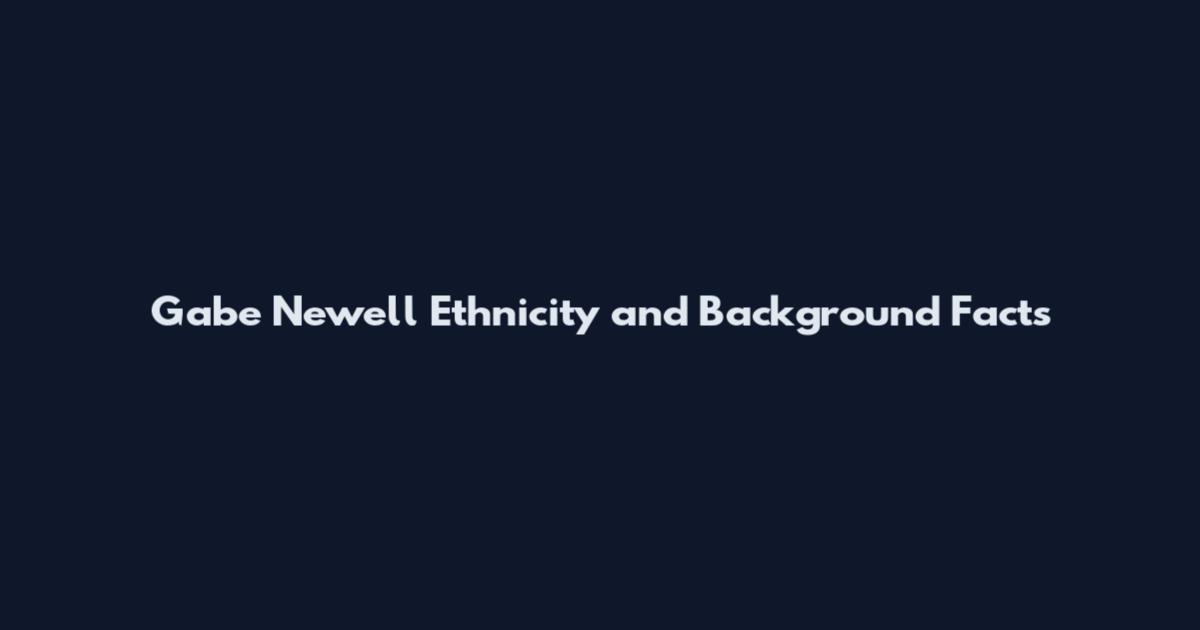 Gabe Newell Ethnicity and Background Facts
