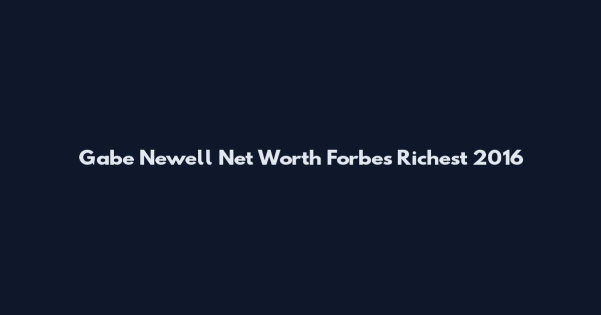 Gabe Newell Net Worth Forbes Richest 2016