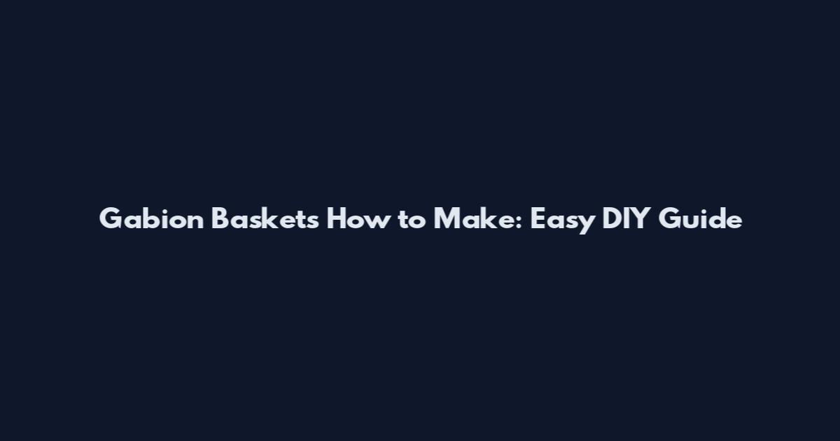 Gabion Baskets How to Make: Easy DIY Guide