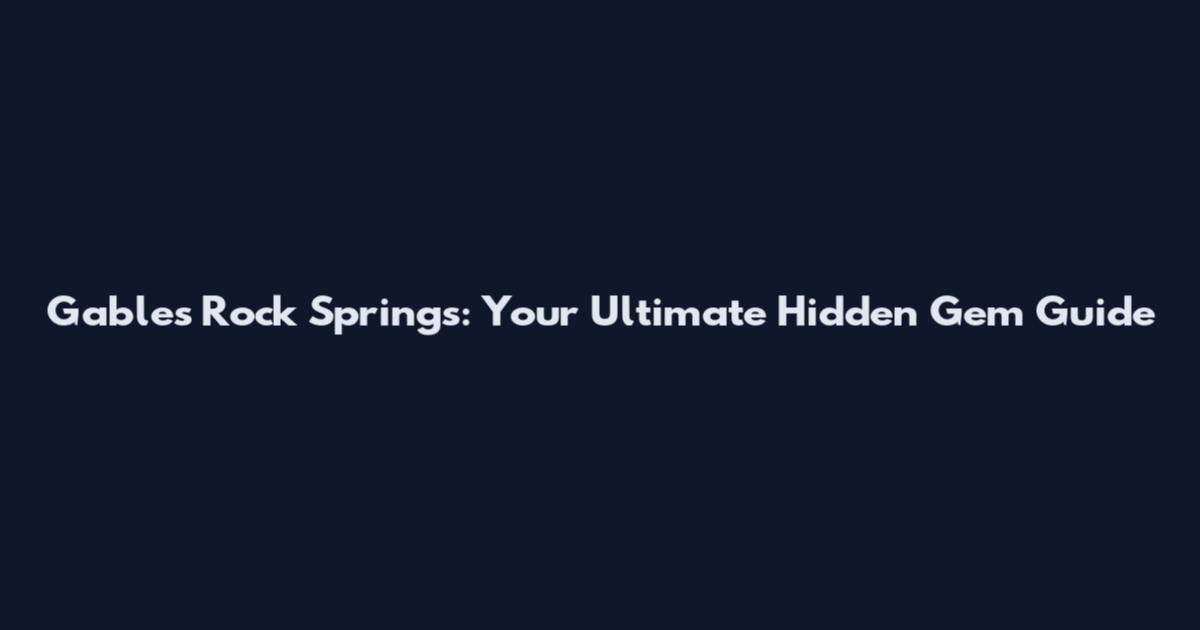 Gables Rock Springs: Your Ultimate Hidden Gem Guide