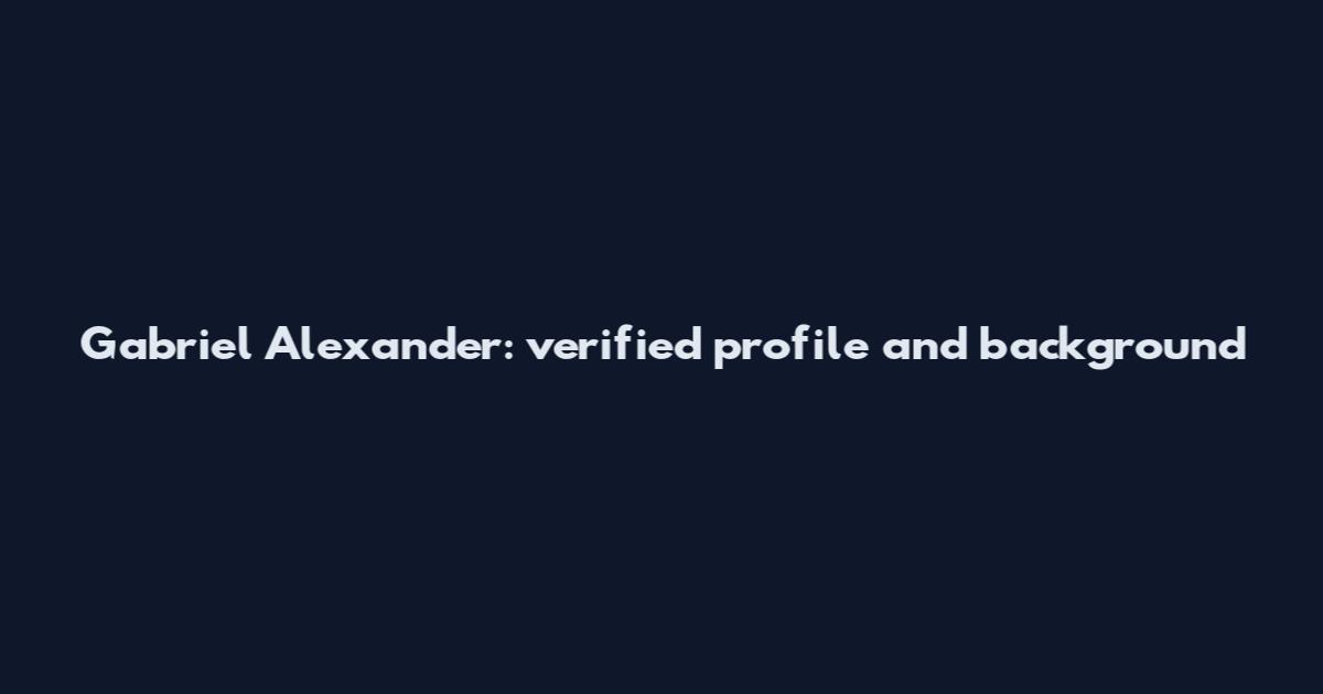 Gabriel Alexander: verified profile and background