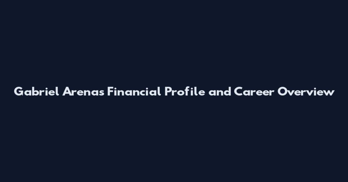 Gabriel Arenas Financial Profile and Career Overview