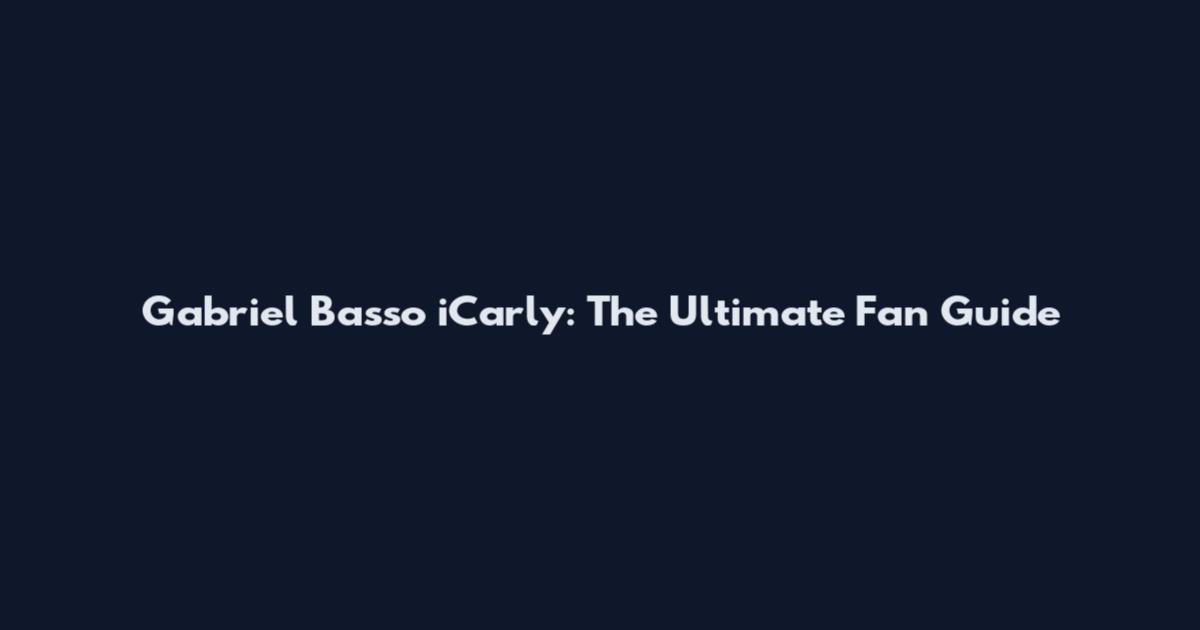 Gabriel Basso iCarly: The Ultimate Fan Guide