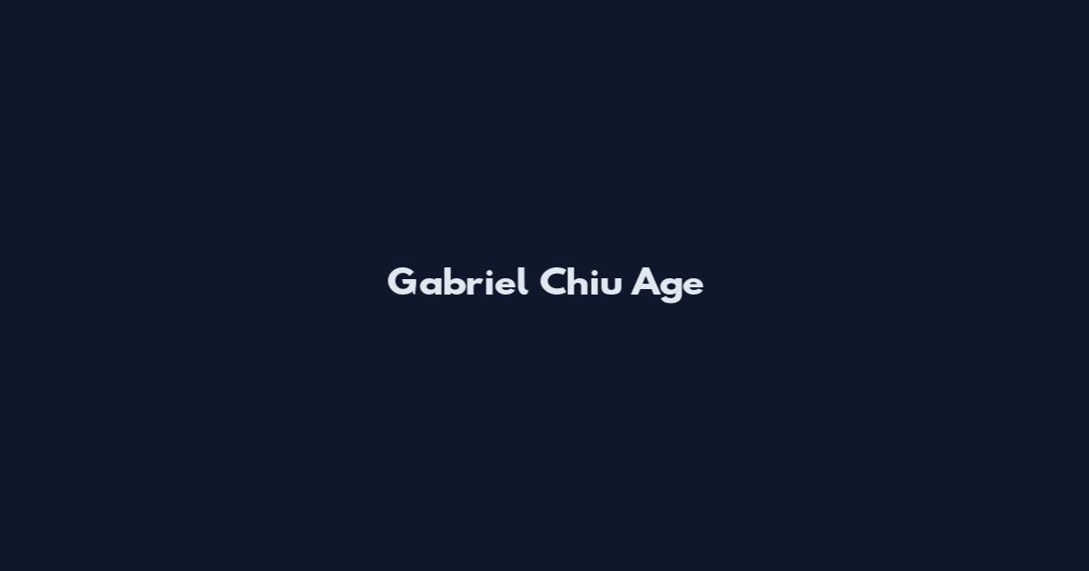 Gabriel Chiu Age