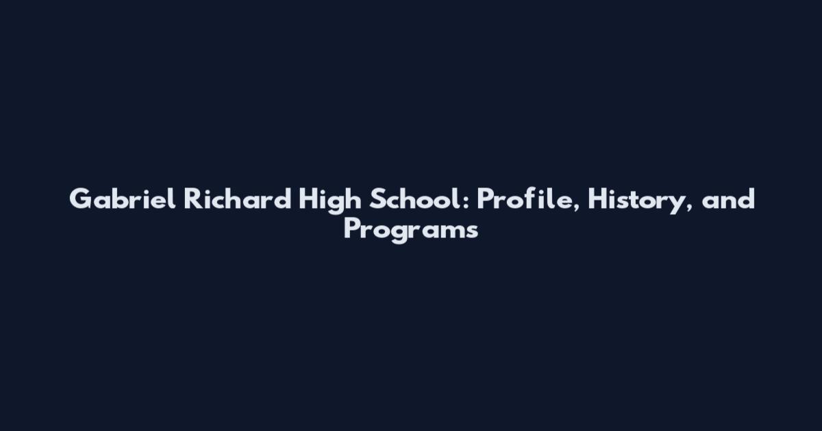 Gabriel Richard High School: Profile, History, and Programs