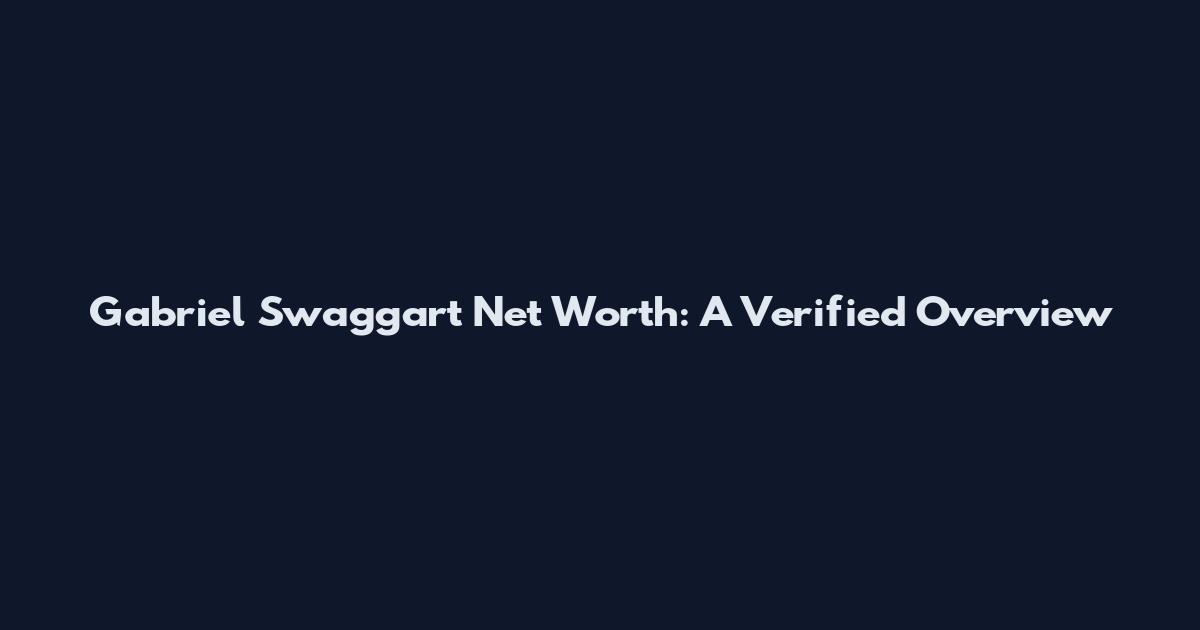 Gabriel Swaggart Net Worth: A Verified Overview