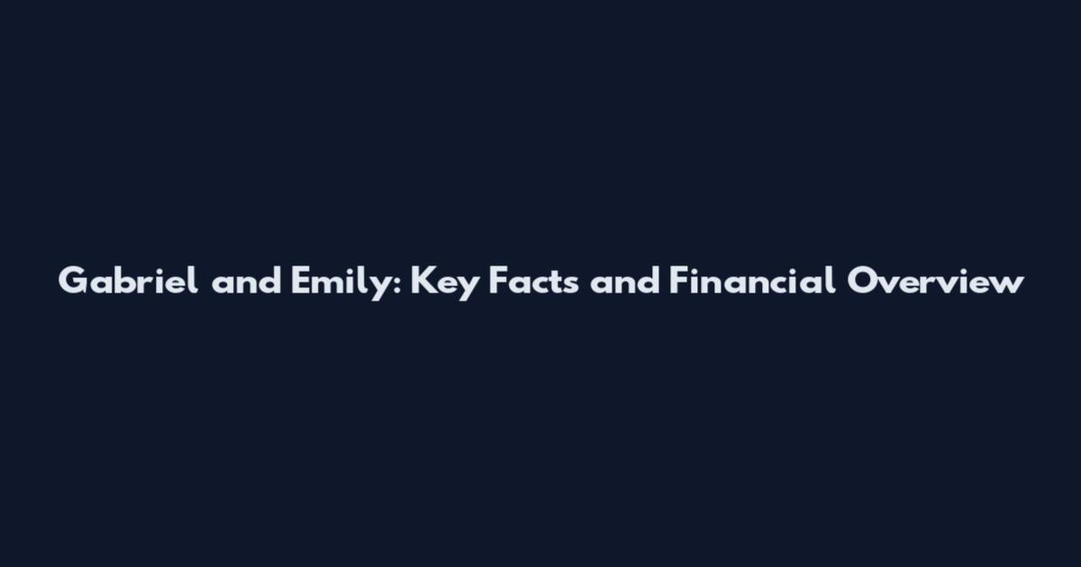 Gabriel and Emily: Key Facts and Financial Overview