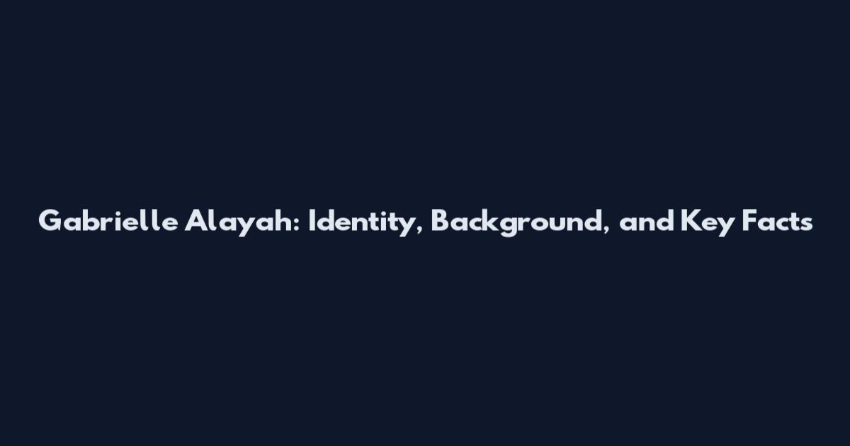 Gabrielle Alayah: Identity, Background, and Key Facts
