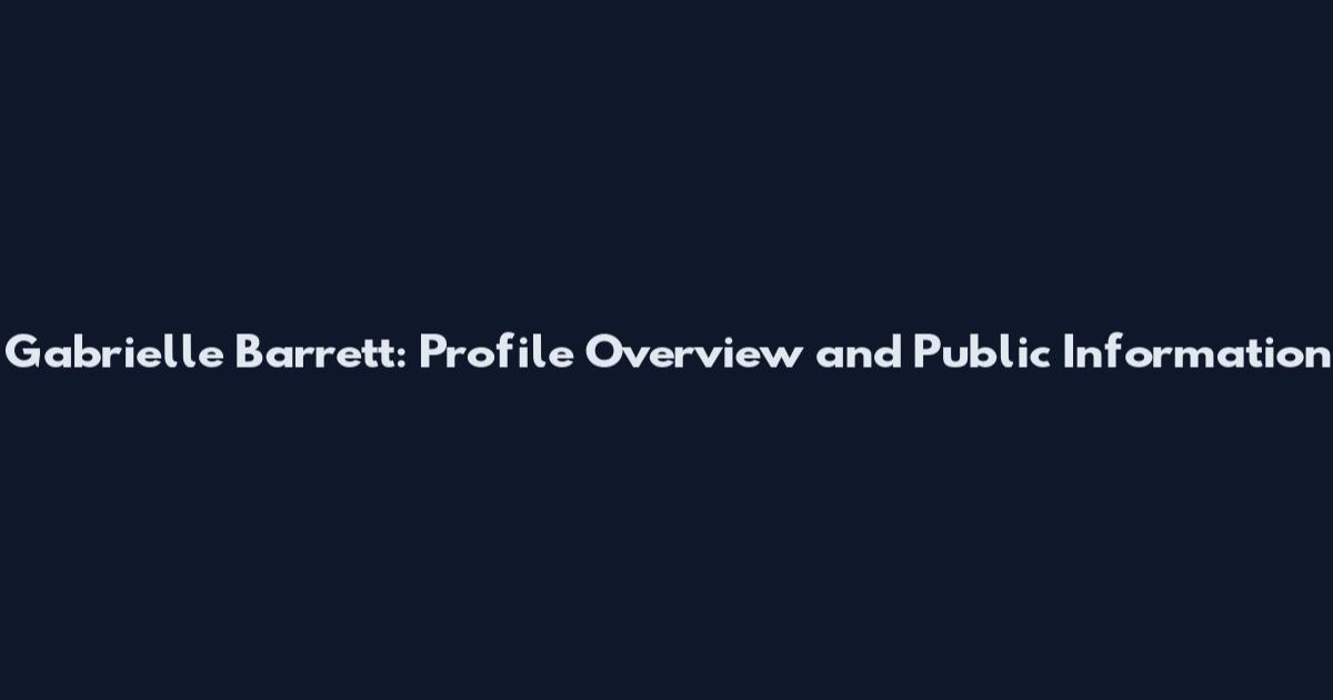 Gabrielle Barrett: Profile Overview and Public Information