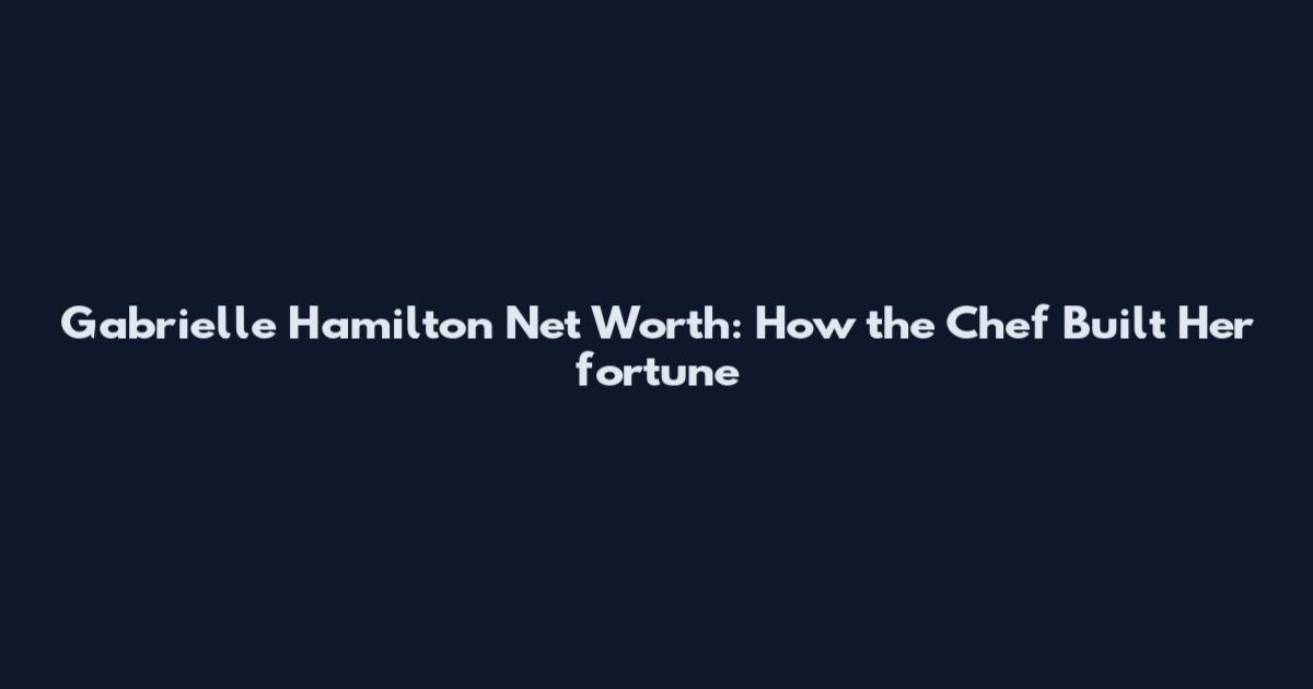 Gabrielle Hamilton Net Worth: How the Chef Built Her fortune