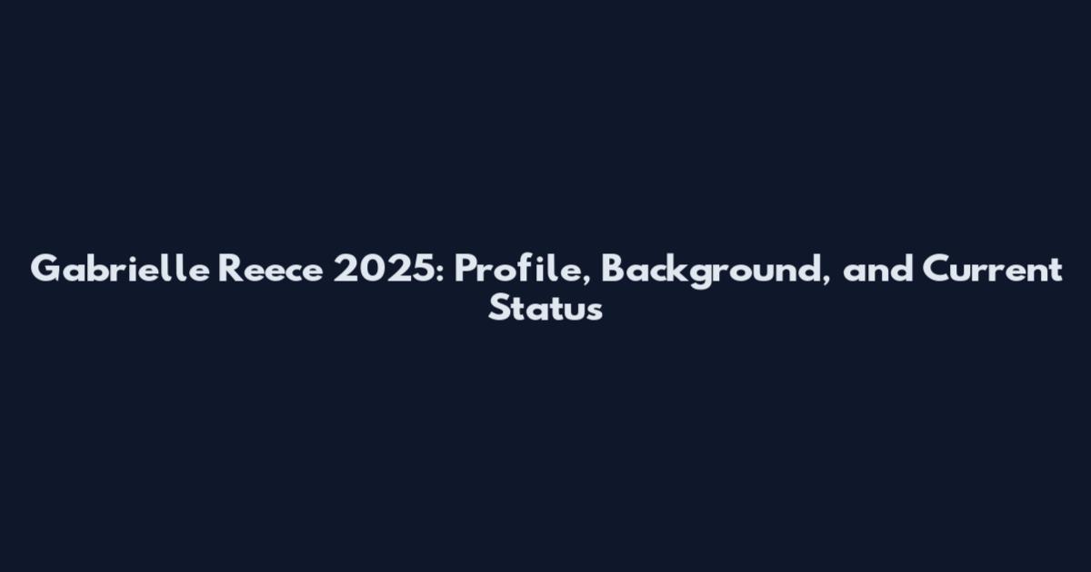 Gabrielle Reece 2025: Profile, Background, and Current Status