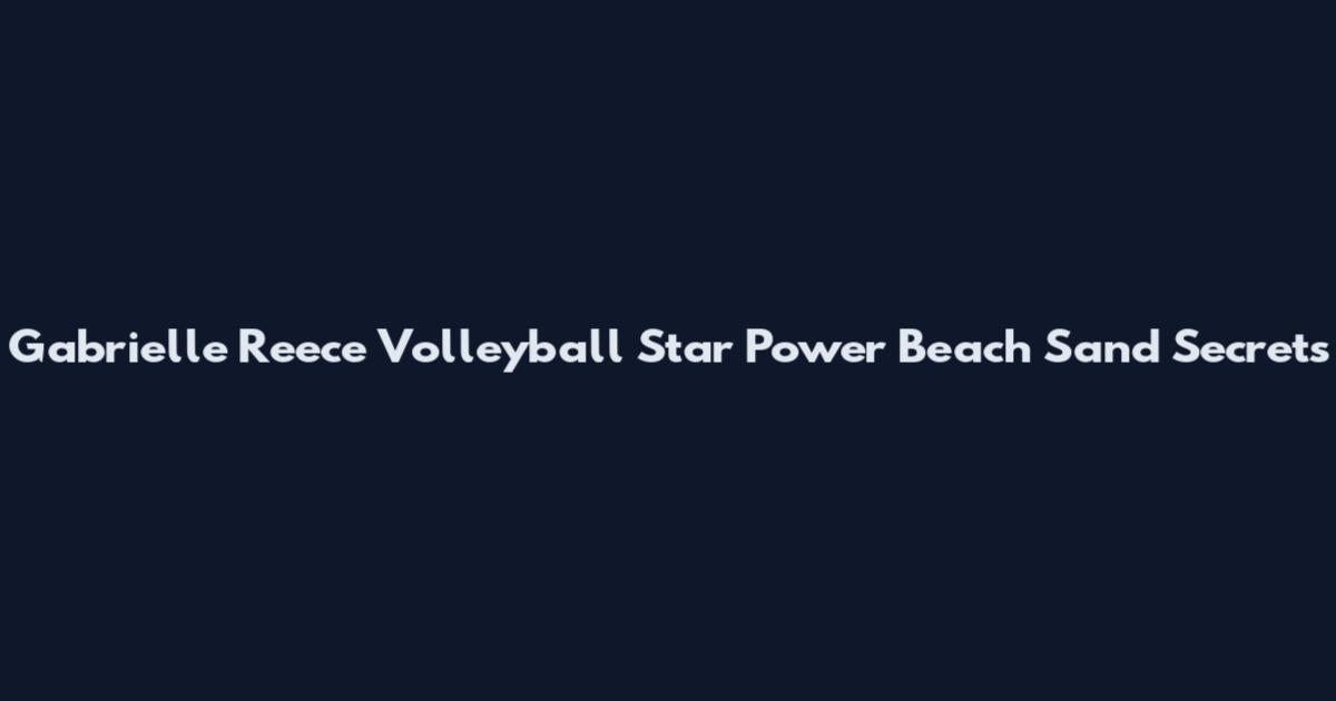 Gabrielle Reece Volleyball Star Power Beach Sand Secrets