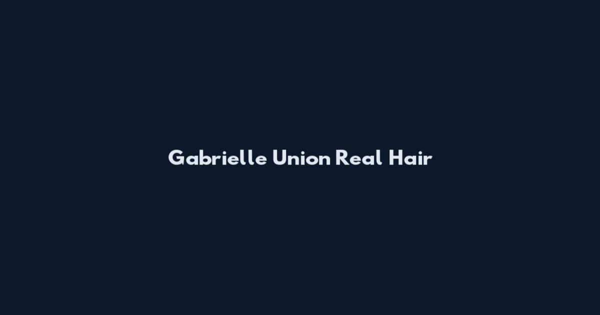 Gabrielle Union Real Hair