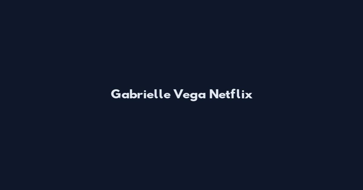 Gabrielle Vega Netflix