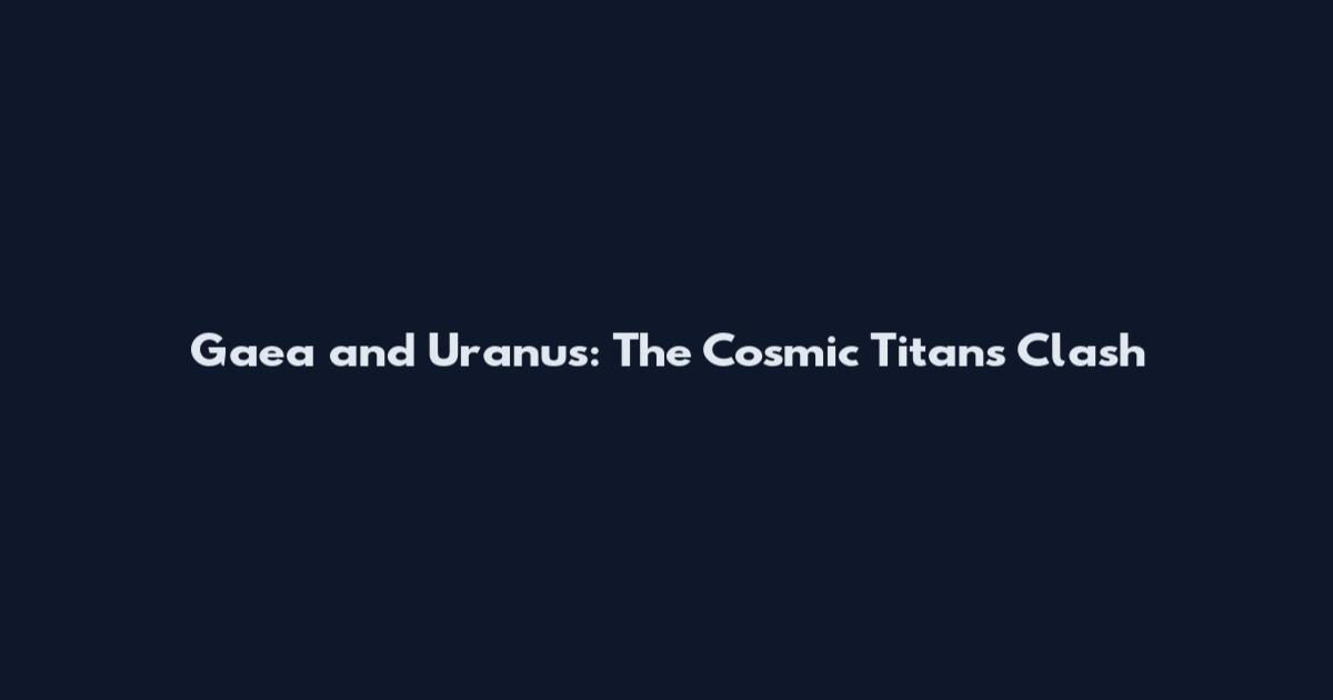 Gaea and Uranus: The Cosmic Titans Clash