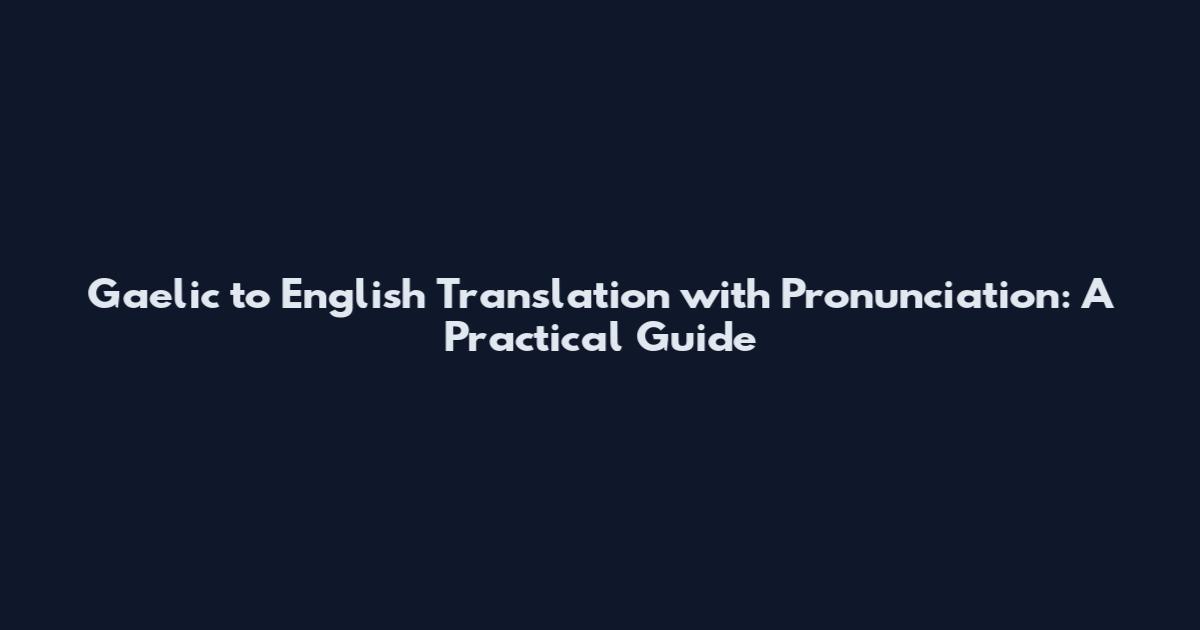 Gaelic to English Translation with Pronunciation: A Practical Guide