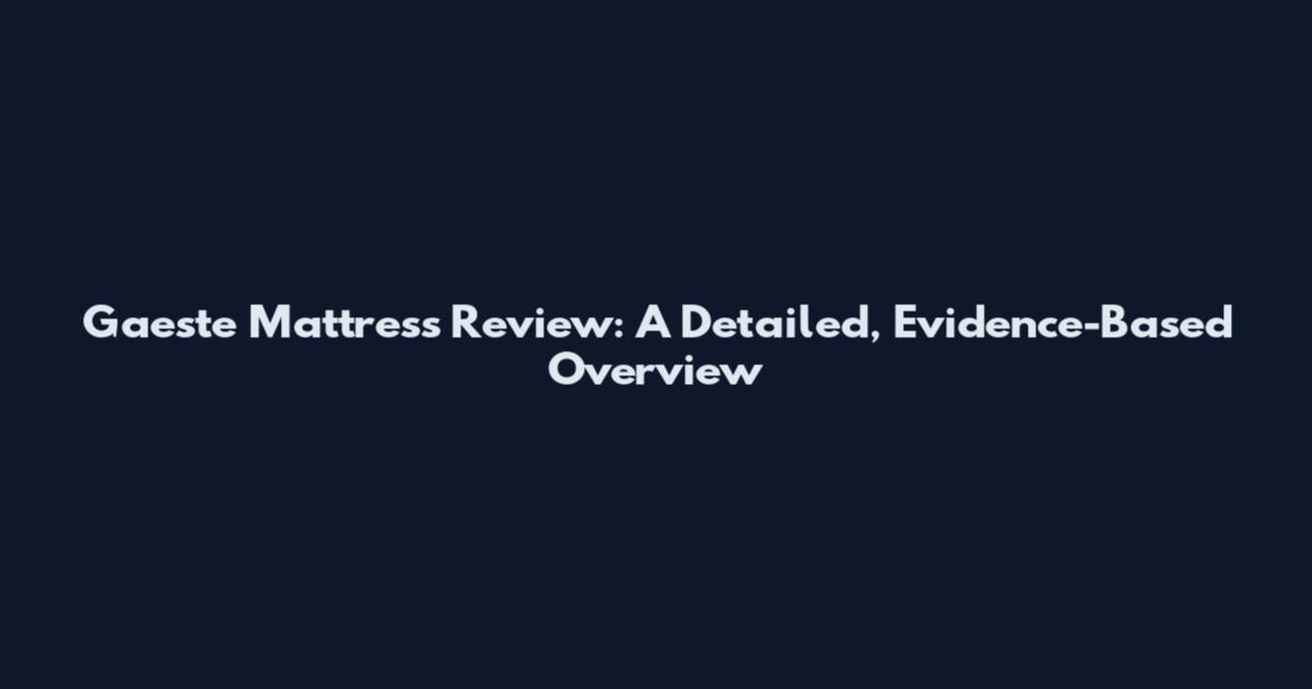 Gaeste Mattress Review: A Detailed, Evidence-Based Overview