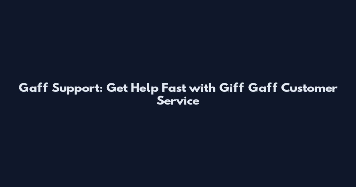 Gaff Support: Get Help Fast with Giff Gaff Customer Service