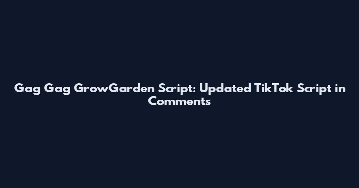 Gag Gag GrowGarden Script: Updated TikTok Script in Comments