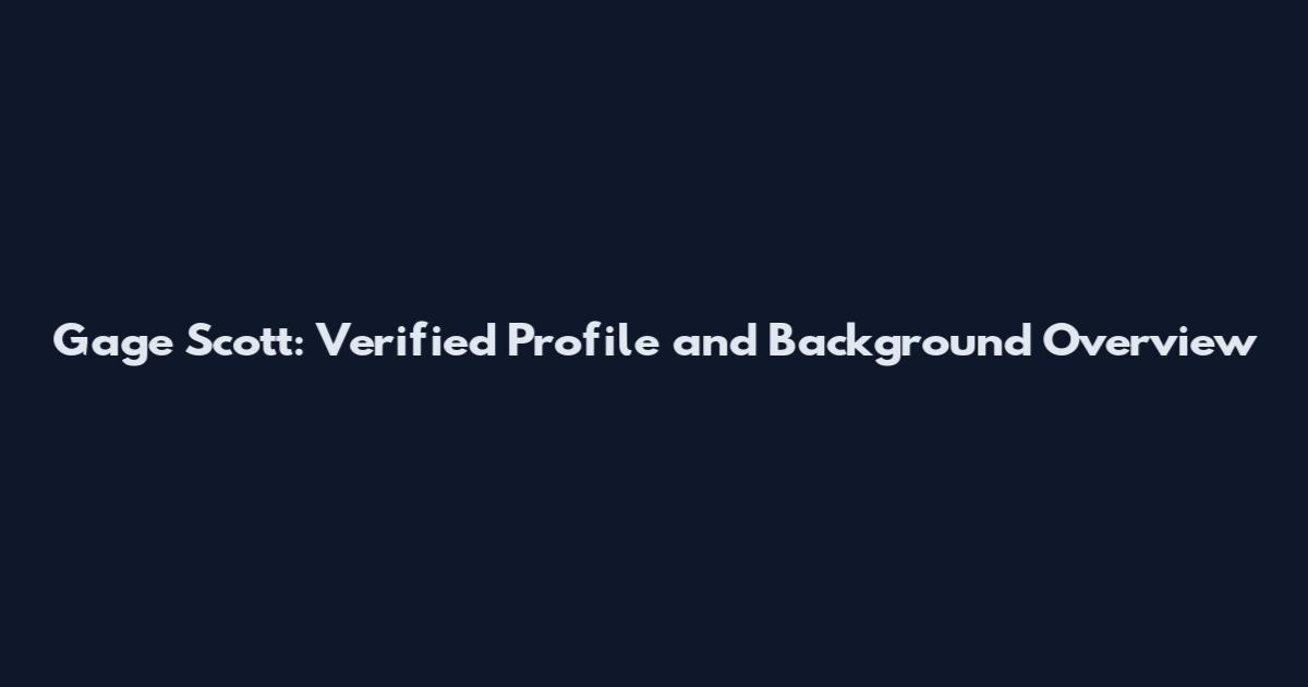 Gage Scott: Verified Profile and Background Overview